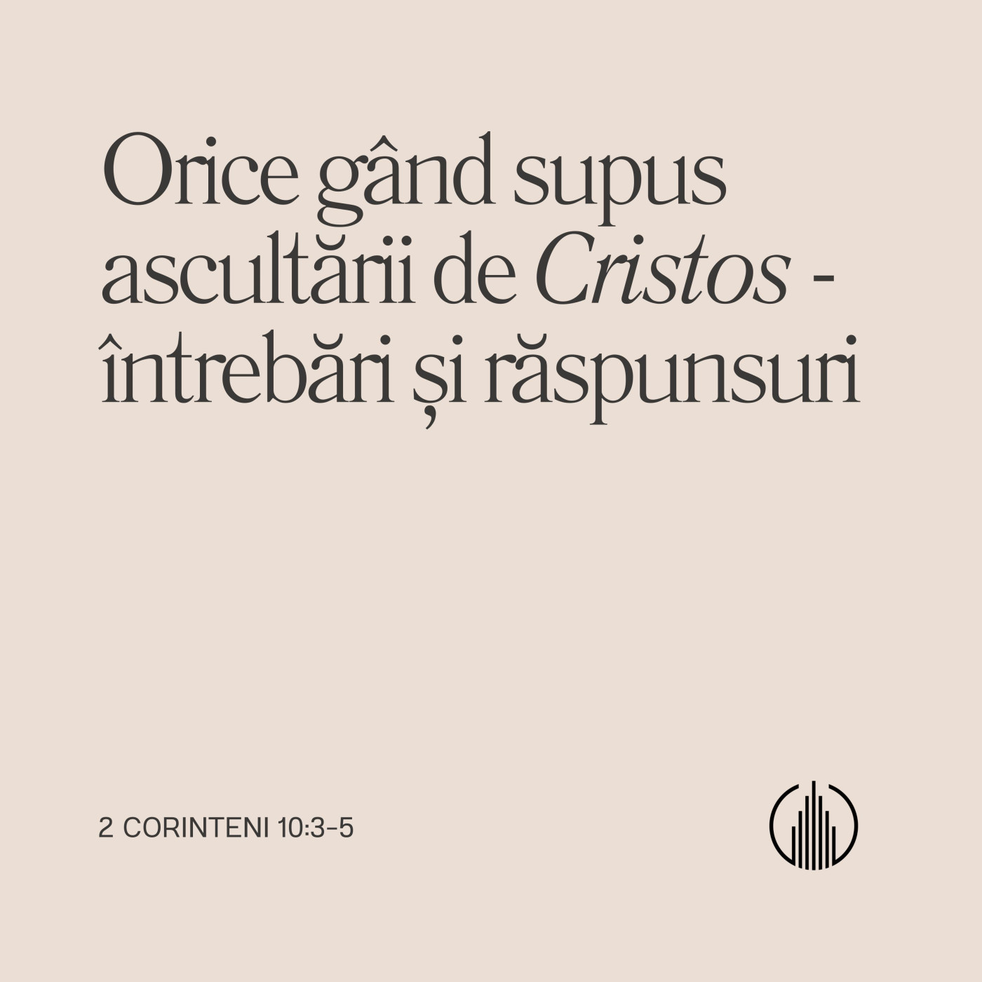 ORICE GÂND SUPUS ASCULTĂRII DE CRISTOS | 2 CORINTENI 10: 3-5 | BETUEL VARARU