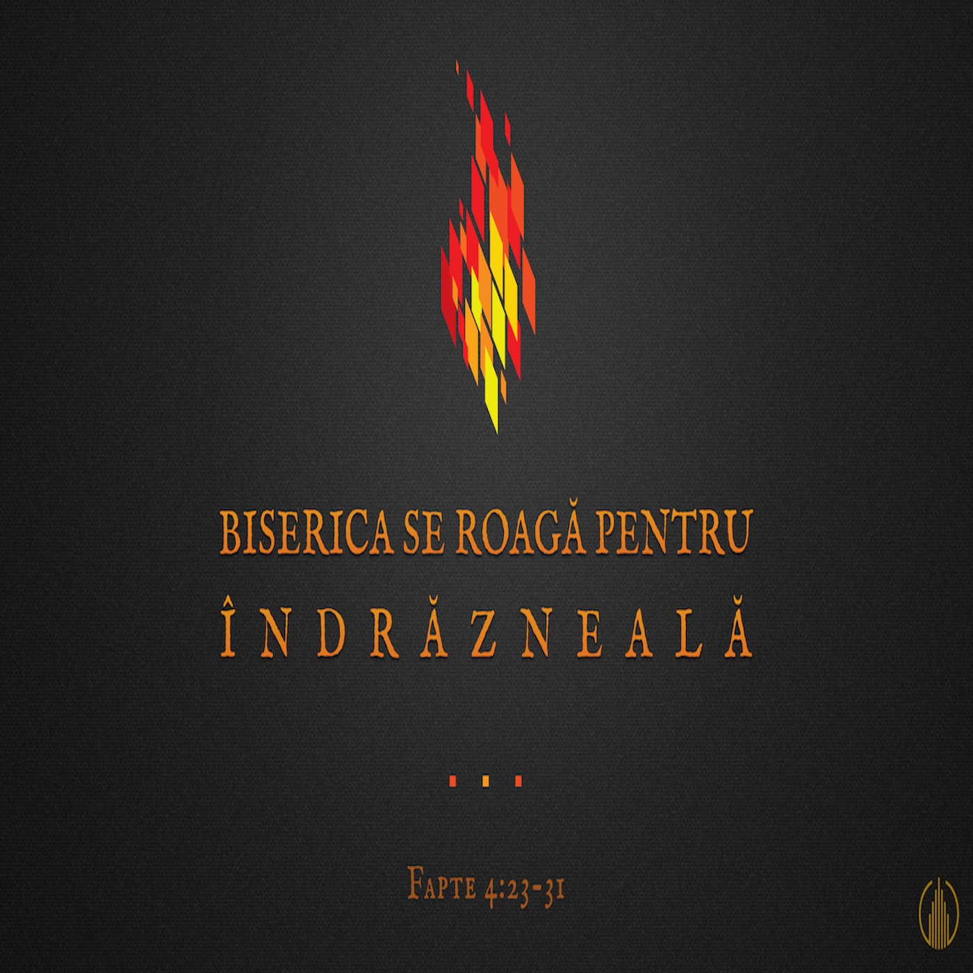 Betuel Vararu - Biserica se roagă pentru îndrăzneală - Fapte 4:23-31